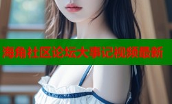 海角社区论坛大事记视频最新