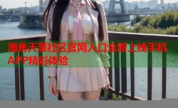 海角天涯社区官网入口全新上线手机APP精彩体验
