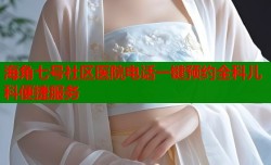 海角七号社区医院电话一键预约全科儿科便捷服务