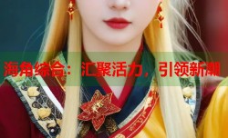 海角综合：汇聚活力，引领新潮