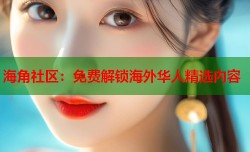 海角社区：免费解锁海外华人精选内容