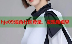 hje09海角社区登录，发现新视界