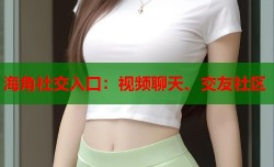 海角社交入口：视频聊天、交友社区
