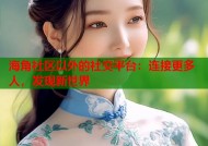 海角社区以外的社交平台：连接更多人，发现新世界
