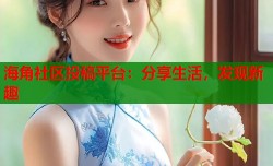 海角社区投稿平台：分享生活，发现新趣