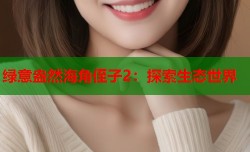 绿意盎然海角侄子2：探索生态世界