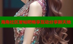 海角社区发帖吧畅享互动分享新天地
