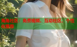 海角社区：免费视频、互动社区、个性化推荐