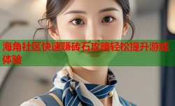 海角社区快速赚砖石攻略轻松提升游戏体验