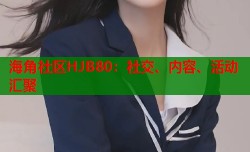 海角社区HJB80：社交、内容、活动汇聚