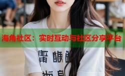 海角社区：实时互动与社区分享平台