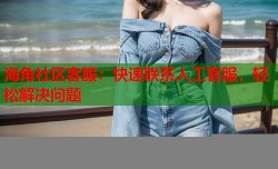 海角社区客服：快速联系人工客服，轻松解决问题