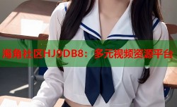 海角社区HJ9DB8：多元视频资源平台