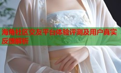 海角社区交友平台体验评测及用户真实反馈解析