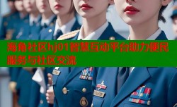 海角社区hj01智慧互动平台助力便民服务与社区交流