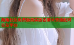 海角社区免费版真实匿名聊天快速配对交友平台