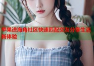苹果进海角社区快速匹配交友分享生活新体验