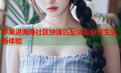 苹果进海角社区快速匹配交友分享生活新体验