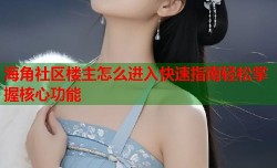 海角社区楼主怎么进入快速指南轻松掌握核心功能