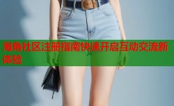 海角社区注册指南快速开启互动交流新体验