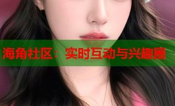 海角社区：实时互动与兴趣圈