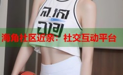 海角社区近亲：社交互动平台