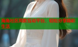 海角社区同款互动平台，轻松分享精彩生活