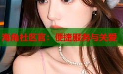 海角社区官：便捷服务与关爱