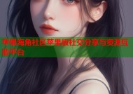 苹果海角社区苹果版社交分享与资源互助平台