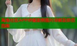 海角社区APP诈骗案例图片详解及防范指南