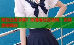 想拍出美女照？来海角社区转转，发现美丽瞬间