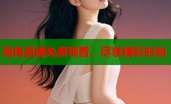 海角直播免费观看，尽享精彩时刻