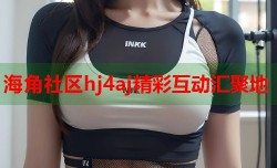 海角社区hj4aj精彩互动汇聚地
