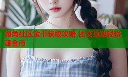 海角社区金币获取攻略 社交互动轻松赚金币