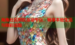 海角社区同款互动平台，畅享本地生活与精彩话题