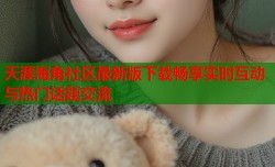天涯海角社区最新版下载畅享实时互动与热门话题交流