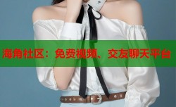 海角社区：免费视频、交友聊天平台