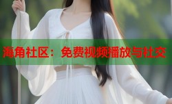 海角社区：免费视频播放与社交