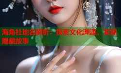海角社地名解析：探索文化渊源，发现隐藏故事