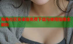 海角社区安卓版免费下载与使用指南全解析
