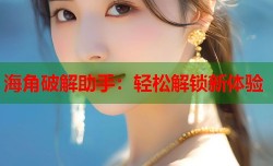 海角破解助手：轻松解锁新体验