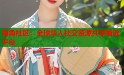 海角社区：全球华人社交资源共享首选平台
