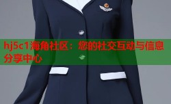 hj5c1海角社区：您的社交互动与信息分享中心