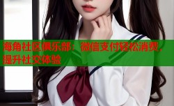 海角社区俱乐部：微信支付轻松消费，提升社交体验