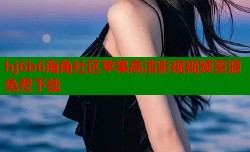 hj6b6海角社区苹果高清影视视频资源免费下载