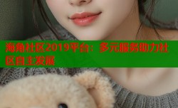 海角社区2019平台：多元服务助力社区自主发展