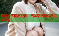 海角社区同志杂谈：真诚交流与心灵共鸣平台
