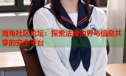 海角社区论坛：探索法律边界与信息共享的安全平台