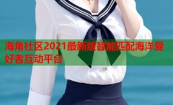 海角社区2021最新版智能匹配海洋爱好者互动平台