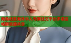 海角社区海外华人专属社交平台多语言畅聊资源共享